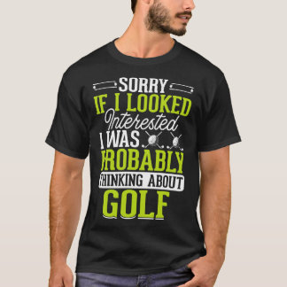 Sorry If I Looked Interested I Was Probably Thinki T-Shirt
