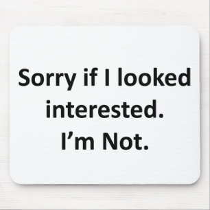 Sorry If I Looked Interested.  I'm Not. Mouse Pad