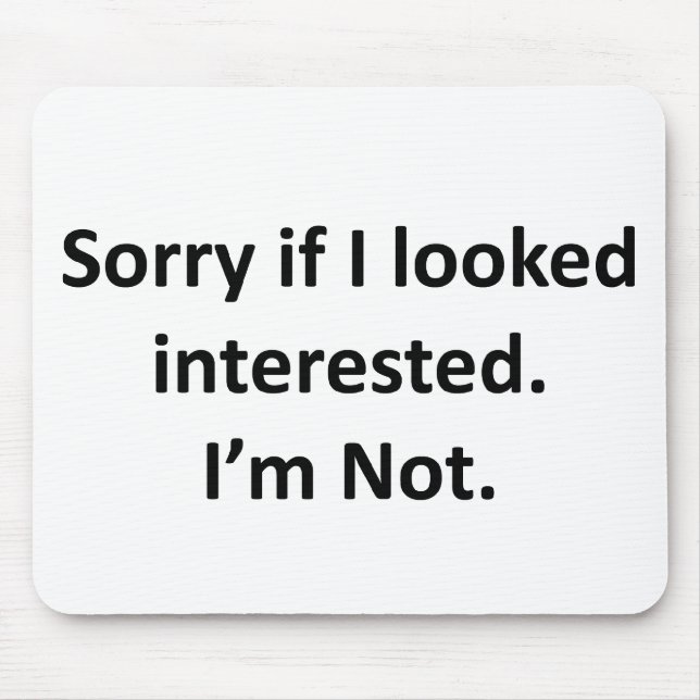 Sorry If I Looked Interested.  I'm Not. Mouse Pad (Front)
