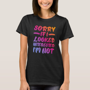 Sorry If I Looked Interested, I'm Not - Premium T-Shirt