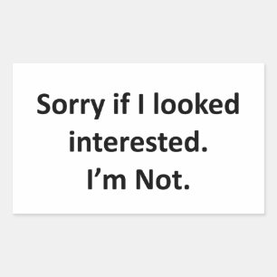 Sorry If I Looked Interested.  I'm Not. Sticker