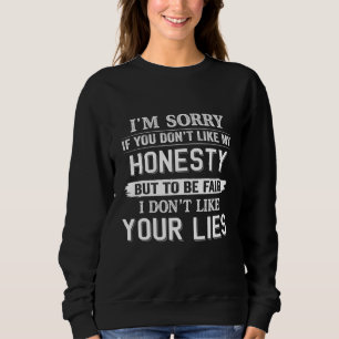 Sorry If You Don't Like My Honesty But To Be Fair Sweatshirt