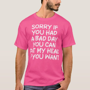 sorry if you had a bad day you can pat my head if  T-Shirt