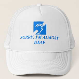 SORRY, I'M ALMOST DEAF TRUCKER HAT