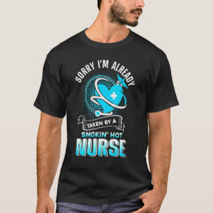 Sorry Im Already Taken By A Smokin Hot Nurse T-Shirt