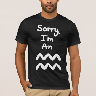 Sorry, I'm an Aquarius T-Shirt