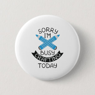Sorry I'm Busy Crafting Today Craft Lovers Quotes 2 Inch Round Button