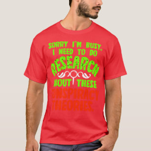 Sorry Im Busy I Need To Do Research About These Co T-Shirt