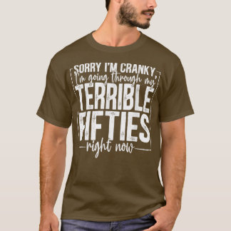 Sorry I'm Cranky I'm Going Through My Terrible Fif T-Shirt