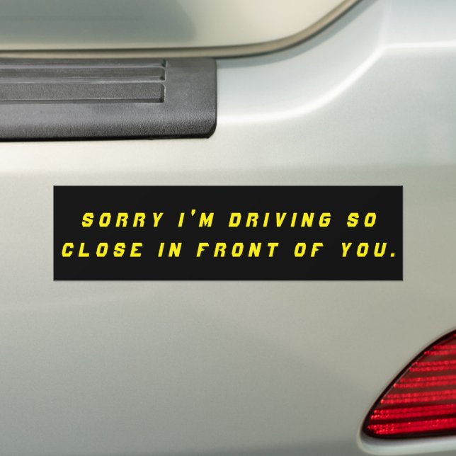 Sorry I'm Driving So Close Bumper Sticker (On Car)