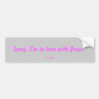 Sorry, I'm in love with Jesus Bumper Sticker