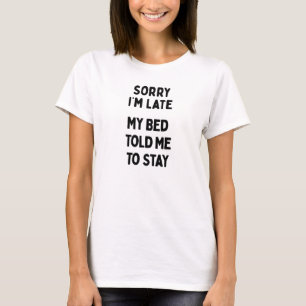 Sorry I'm Late & Bed Sarcastic Funny Saying T-Shirt