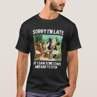 Sorry I'm Late But I Saw Some Cows And Had To Stop T-Shirt