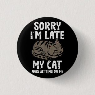 Sorry Im Late Cat Sitting On Me Funny Pet 1 Inch Round Button