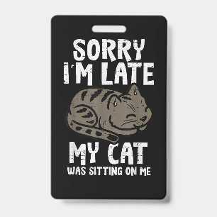 Sorry Im Late Cat Sitting On Me Funny Pet Badge