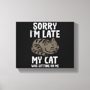 Sorry Im Late Cat Sitting On Me Funny Pet Canvas Print