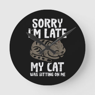Sorry Im Late Cat Sitting On Me Funny Pet Round Clock