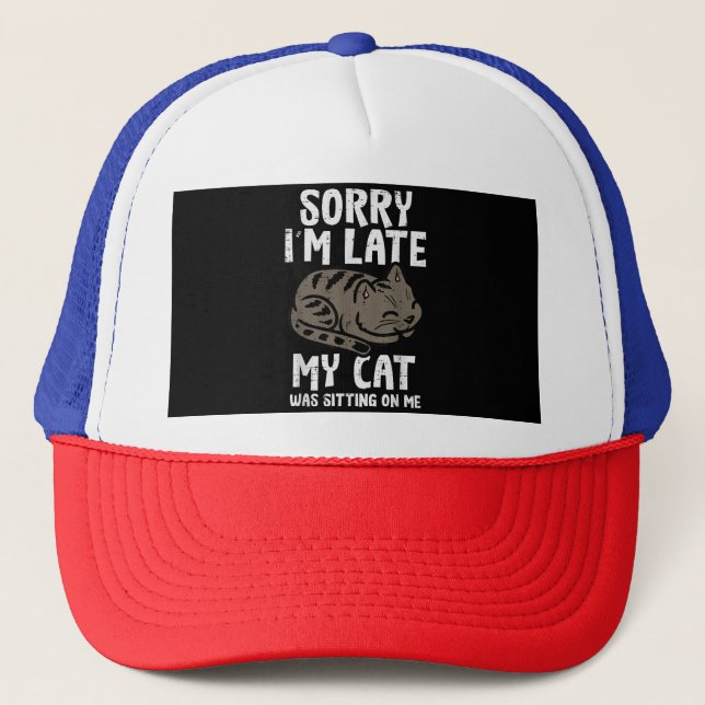 Sorry Im Late Cat Sitting On Me Funny Pet Trucker Hat (Front)