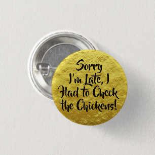 Sorry I'm Late, Check the Chickens! Yellow 1 Inch Round Button