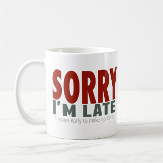 SORRY I'm Late... Coffee Mug