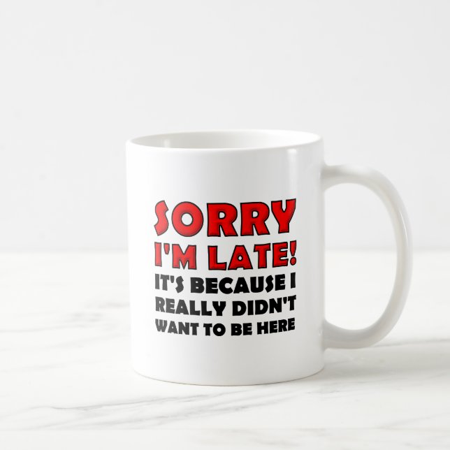 Sorry I'm Late Funny Mug (Right)