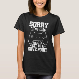 Sorry I'm Late Had To Get A Save Point Controller T-Shirt