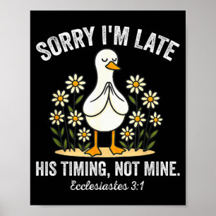 Sorry Im Late His Timing, Not Mine Christian Goose Poster