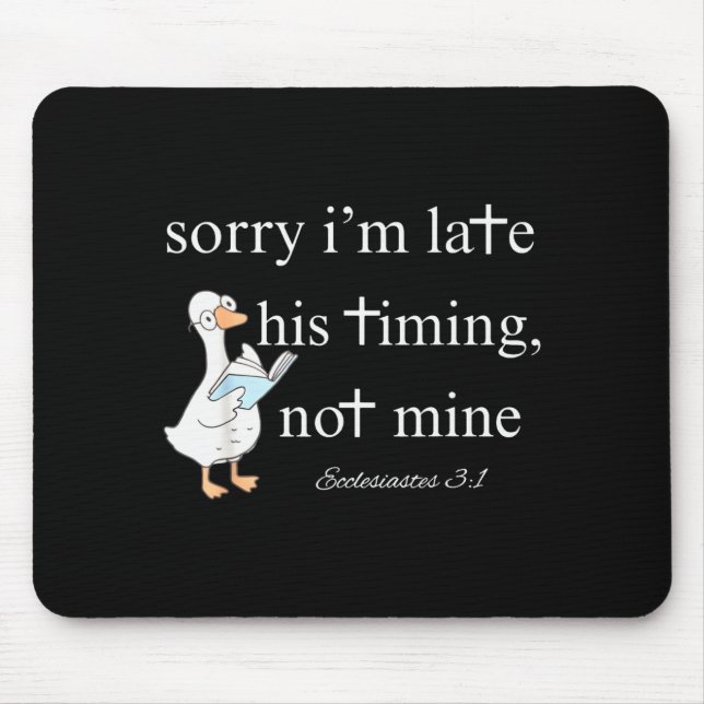 Sorry Im Late, His Timing, Not Mine Ecclesiastes 3 Mouse Pad (Front)