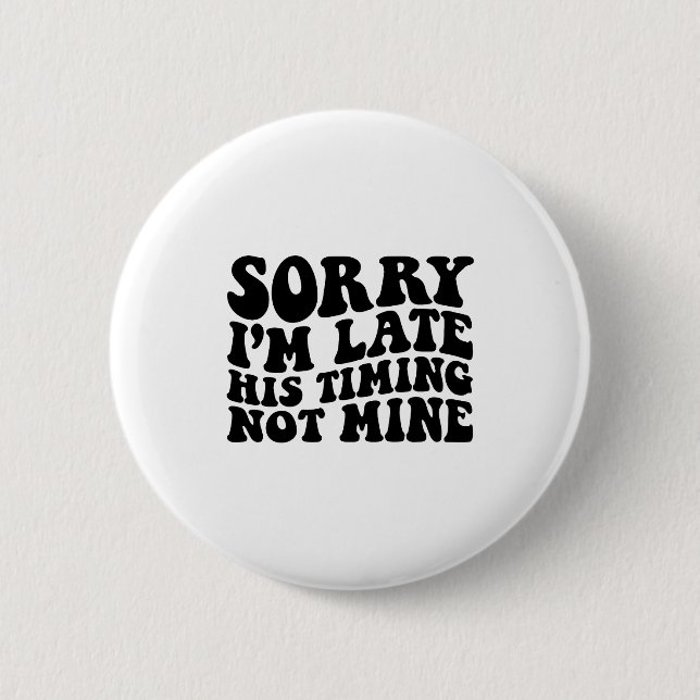 Sorry Im Late His Timing Not Mine On Back  2 Inch Round Button (Front)
