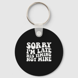 Sorry I'm Late His Timing Not Mine On Back Keychain