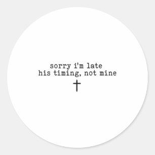 Sorry Im Late His Timing Not Mine Shirt _1 Classic Round Sticker