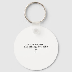 Sorry Im Late His Timing Not Mine Shirt _1 Keychain
