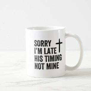 Sorry I'm Late His Timing Not Mine Shirt Coffee Mug