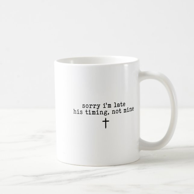 Sorry I'm Late His Timing Not Mine Shirt  Coffee Mug (Right)