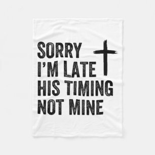 Sorry Im Late His Timing Not Mine Shirt  Fleece Blanket