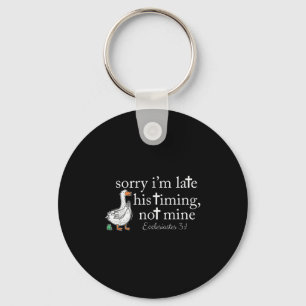 Sorry Im Late His Timing Not Mine, Silly Goose Chr Keychain