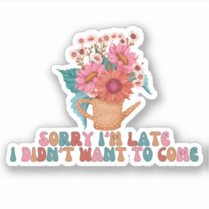 Sorry I'm late I didn't want to come