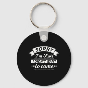 Sorry I'm Late I Didn't Want To Come Funny Sarcasm Keychain
