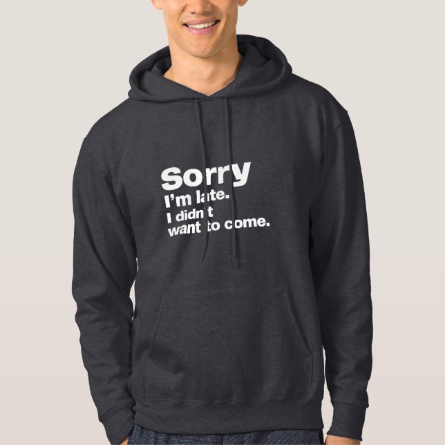 Sorry I'm late. I didn't want to come Hoodie (Front)