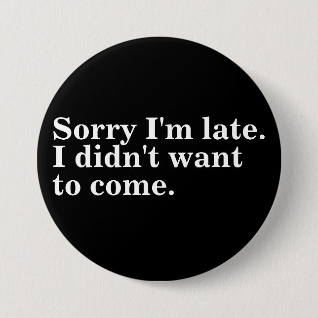 Sorry I'm late. I didn't want to come. introverts 3 Inch Round Button (Front)