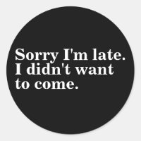 Sorry I'm late. I didn't want to come. introverts