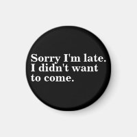Sorry I'm late. I didn't want to come. introverts