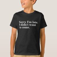 Sorry I'm late. I didn't want to come. introverts