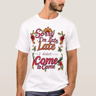 "Sorry I'm Late, I Didn't Want to Come" – Playful T-Shirt