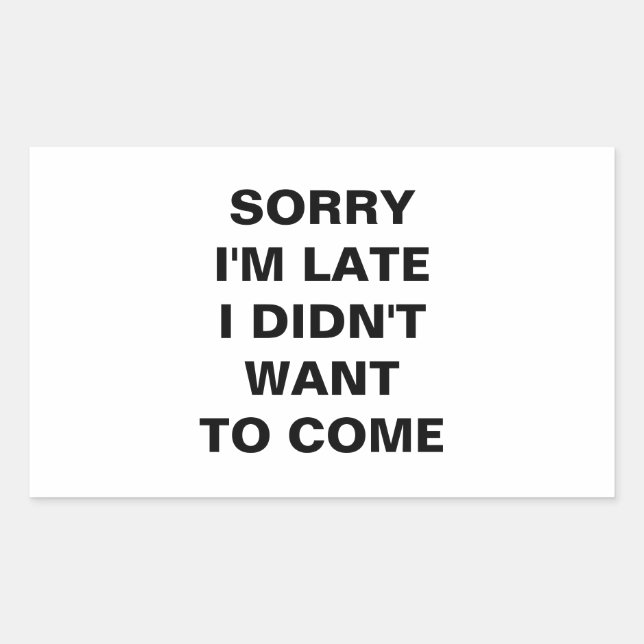 SORRY I'M LATE.  I DIDN'T WANT TO COME Sticker (Front)