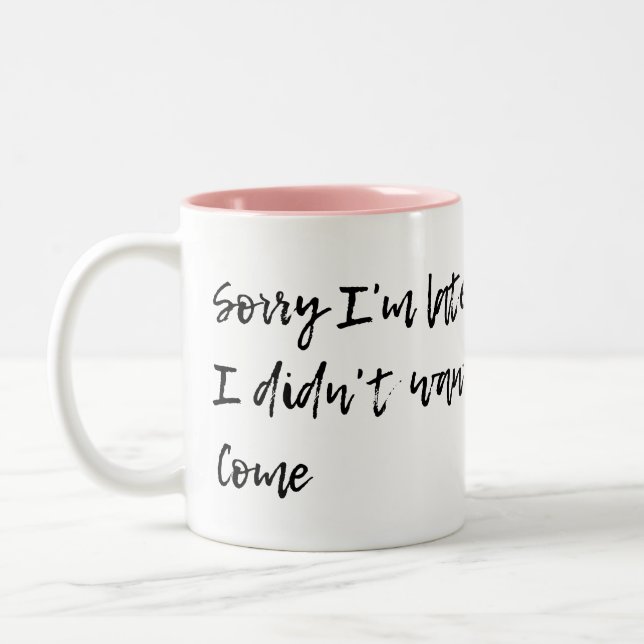 Sorry I'm Late - I Didn't Want to Come Two-Tone Coffee Mug (Left)