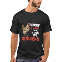 Sorry I'm Late I Had To Check On The Chickens