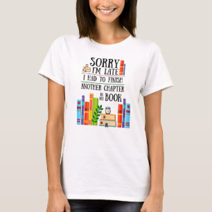 Sorry I'm Late I Had To Finish My Book T-Shirt