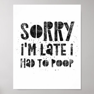 Sorry I'm Late I Had To Op - Funny Quote Humor Say Poster