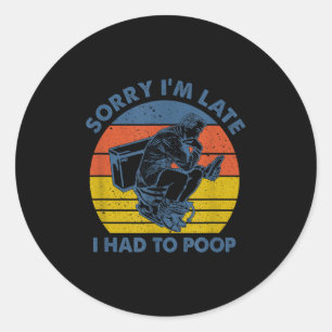 Sorry I'm Late I Had To Op Toilet  Classic Round Sticker